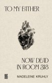 To my father, now dead in room 318 To my father, now dead in room 318