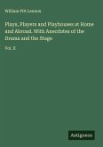 Plays, Players and Playhouses at Home and Abroad. With Anecdotes of the Drama and the Stage
