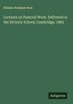 Cover Lectures on Pastoral Work. Delivered in the Divinity School, Cambridge, 1883