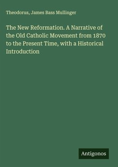 Cover The New Reformation. A Narrative of the Old Catholic Movement from 1870 to the Present Time, with a Historical Introduction