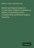 Medical and Surgical Aspects of in-Knee (Genu-Valgum). Its Relation to Rickets, its Prevention and its Treatment With and Without Surgical Operation.