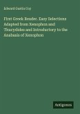 First Greek Reader. Easy Selections Adapted from Xenophon and Thucydides and Introductory to the Anabasis of Xenophon First Greek Reader. Easy Selections Adapted from Xenophon and Thucydides and Introductory to the Anabasis of Xenophon