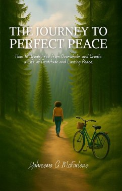 The Journey to Perfect Peace: How to Break Free from Overwhelm and Create a Life of Gratitude and Lasting Peace (eBook, ePUB) - McFarlane, Yahreema