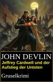 Jeffrey Cardwell und der Aufstieg der Untoten: Gruselkrimi (eBook, ePUB) Jeffrey Cardwell und der Aufstieg der Untoten: Gruselkrimi (eBook, ePUB)