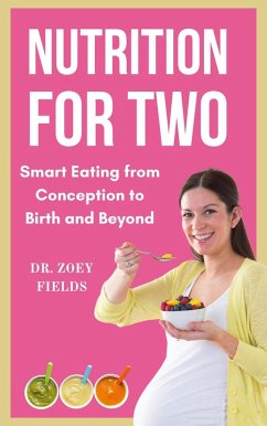 Nutrition for Two: Smart Eating from Conception to Birth and Beyond (eBook, ePUB) - Fields, Zoey