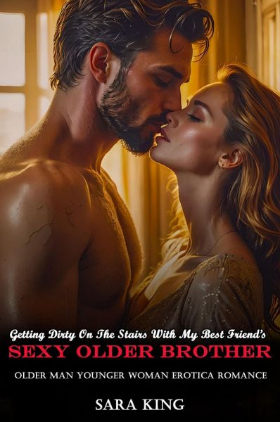 Getting Dirty On The Stairs With My Best Friend's Sexy Older Brother: Older Man Younger Woman Erotica Romance (My Forbidden Age Gap Romance, #12) (eBook, ePUB)