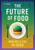 The Future of Food: How We'll Eat in 2050 (eBook, ePUB) The Future of Food: How We'll Eat in 2050 (eBook, ePUB)