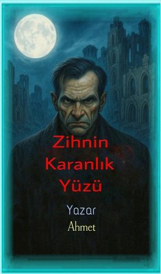 Zihnin Karanlik Yüzü (eBook, ePUB) - Ahmet