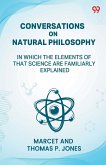 Conversations On Natural Philosophy In Which The Elements Of That Science Are Familiarly Explained Conversations On Natural Philosophy In Which The Elements Of That Science Are Familiarly Explained