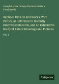 Raphael. His Life and Works. With Particular Reference to Recently Discovered Records, and an Exhaustive Study of Extant Drawings and Pictures