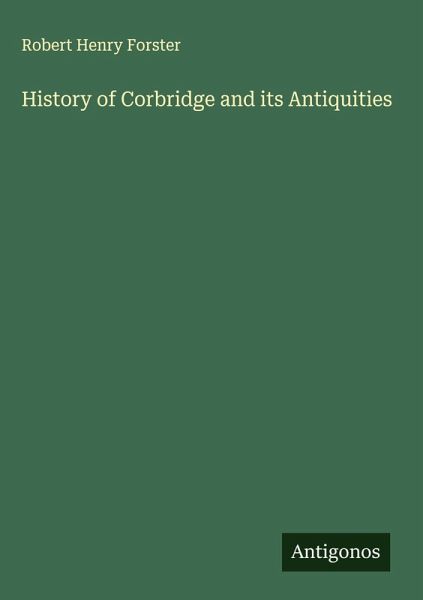 History of Corbridge and its Antiquities History of Corbridge and its Antiquities