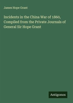 Incidents in the China War of 1860, Compiled from the Private Journals of General Sir Hope Grant - Grant, James Hope