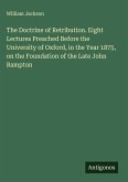 The Doctrine of Retribution. Eight Lectures Preached Before the University of Oxford, in the Year 1875, on the Foundation of the Late John Bampton