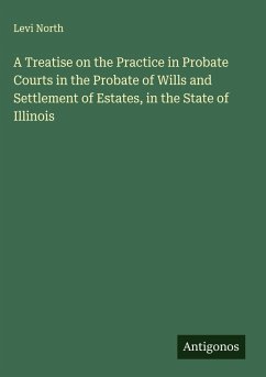 Cover A Treatise on the Practice in Probate Courts in the Probate of Wills and Settlement of Estates, in the State of Illinois