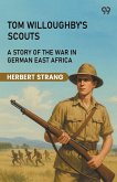 Tom Willoughby's Scouts A Story Of The War In German East Africa Tom Willoughby's Scouts A Story Of The War In German East Africa