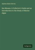 Sea Mosses. A Collector's Guide and an Introduction to the Study of Marine Algae Sea Mosses. A Collector's Guide and an Introduction to the Study of Marine Algae