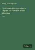 The History of Co-operation in England. Its Literature and its Advocates
