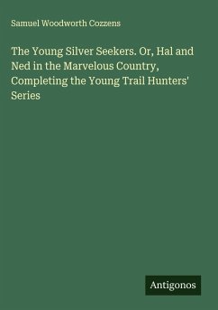 Cover The Young Silver Seekers. Or, Hal and Ned in the Marvelous Country, Completing the Young Trail Hunters' Series