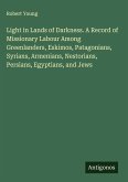 Light in Lands of Darkness. A Record of Missionary Labour Among Greenlanders, Eskimos, Patagonians, Syrians, Armenians, Nestorians, Persians, Egyptians, and Jews