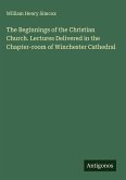 The Beginnings of the Christian Church. Lectures Delivered in the Chapter-room of Winchester Cathedral