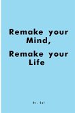 Remake Your Mind, Remake Your Life Remake Your Mind, Remake Your Life