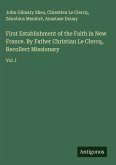 First Establishment of the Faith in New France. By Father Christian Le Clercq, Recollect Missionary First Establishment of the Faith in New France. By Father Christian Le Clercq, Recollect Missionary
