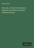 Decorum. A Practical Treatise on Etiquette and Dress of the Best American Society