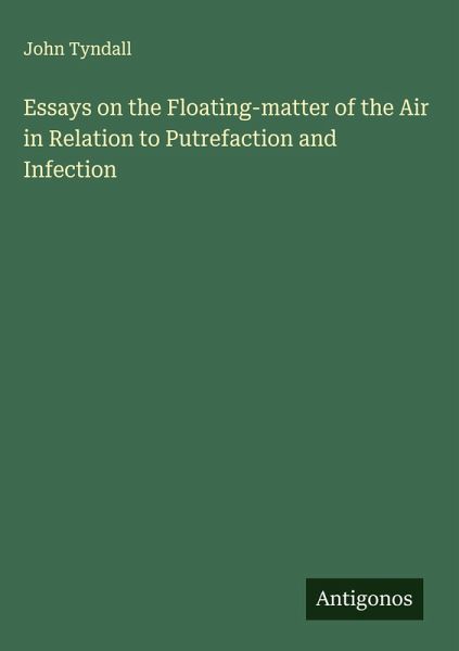 Essays on the Floating-matter of the Air in Relation to Putrefaction and Infection