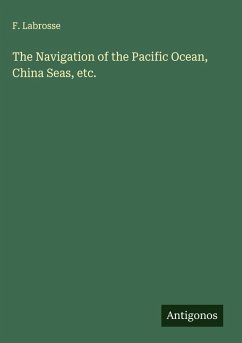 The Navigation of the Pacific Ocean, China Seas, etc. Cover The Navigation of the Pacific Ocean, China Seas, etc.