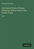 The Poetical Works of Thomas Chatterton. With an Essay on the Rowley Poems