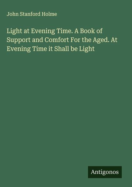Light at Evening Time. A Book of Support and Comfort For the Aged. At Evening Time it Shall be Light