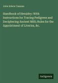 Handbook of Heraldry: With Instructions for Tracing Pedigrees and Deciphering Ancient MSS; Rules for the Appointment of Liveries, &c.