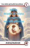 Maria Madre di Cristo accoglimi nel tuo grembo Maria Madre di Cristo accoglimi nel tuo grembo