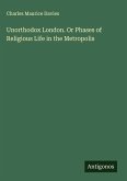 Unorthodox London. Or Phases of Religious Life in the Metropolis Unorthodox London. Or Phases of Religious Life in the Metropolis