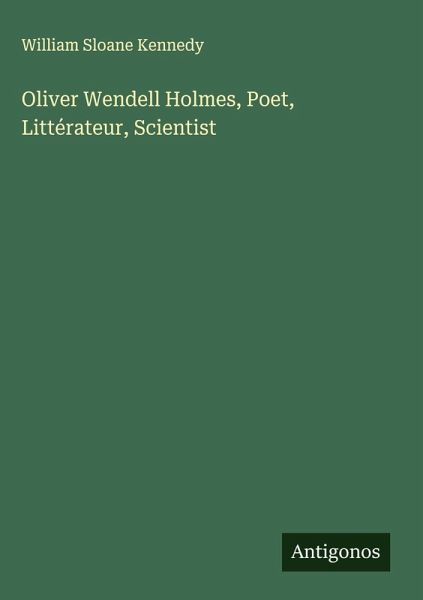Oliver Wendell Holmes, Poet, Littérateur, Scientist