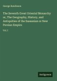 The Seventh Great Oriental Monarchy or, The Geography, History, and Antiquities of the Sassanian or New Persian Empire