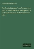 The Frosty Caucasus'. An Account of a Walk Through Part of the Range and of an Ascent of Elbruz in the Summer of 1874