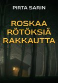roskaa rötöksiä rakkautta