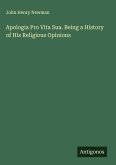 Apologia Pro Vita Sua. Being a History of His Religious Opinions