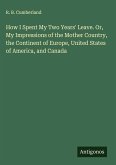 How I Spent My Two Years' Leave. Or, My Impressions of the Mother Country, the Continent of Europe, United States of America, and Canada