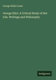 George Eliot. A Critical Study of Her Life, Writings and Philosophy