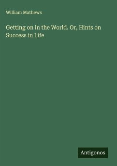 Getting on in the World. Or, Hints on Success in Life - Mathews, William