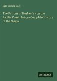 The Patrons of Husbandry on the Pacific Coast. Being a Complete History of the Origin