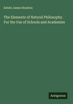 The Elements of Natural Philosophy. For the Use of Schools and Academies - Houston, Edwin James