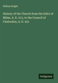 History of the Church from the Edict of Milan, A. D. 313, to the Council of Chalcedon, A. D. 451