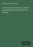 The Persecutions of Annam. A History of Christianity in Cochin China and Tonking