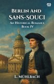 Berlin And Sans-Souci An Historical Romance Book IV Berlin And Sans-Souci An Historical Romance Book IV