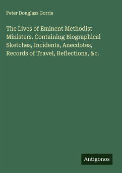 Cover The Lives of Eminent Methodist Ministers. Containing Biographical Sketches, Incidents, Anecdotes, Records of Travel, Reflections, &c.