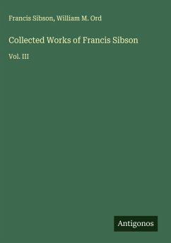 Collected Works of Francis Sibson - Sibson, Francis; Ord, William M.