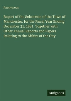 Cover Report of the Selectmen of the Town of Manchester, for the Fiscal Year Ending December 31, 1881, Together with Other Annual Reports and Papers Relating to the Affairs of the City